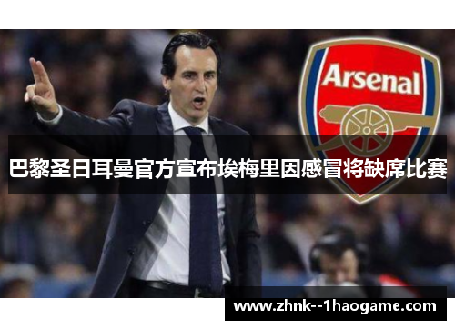 巴黎圣日耳曼官方宣布埃梅里因感冒将缺席比赛